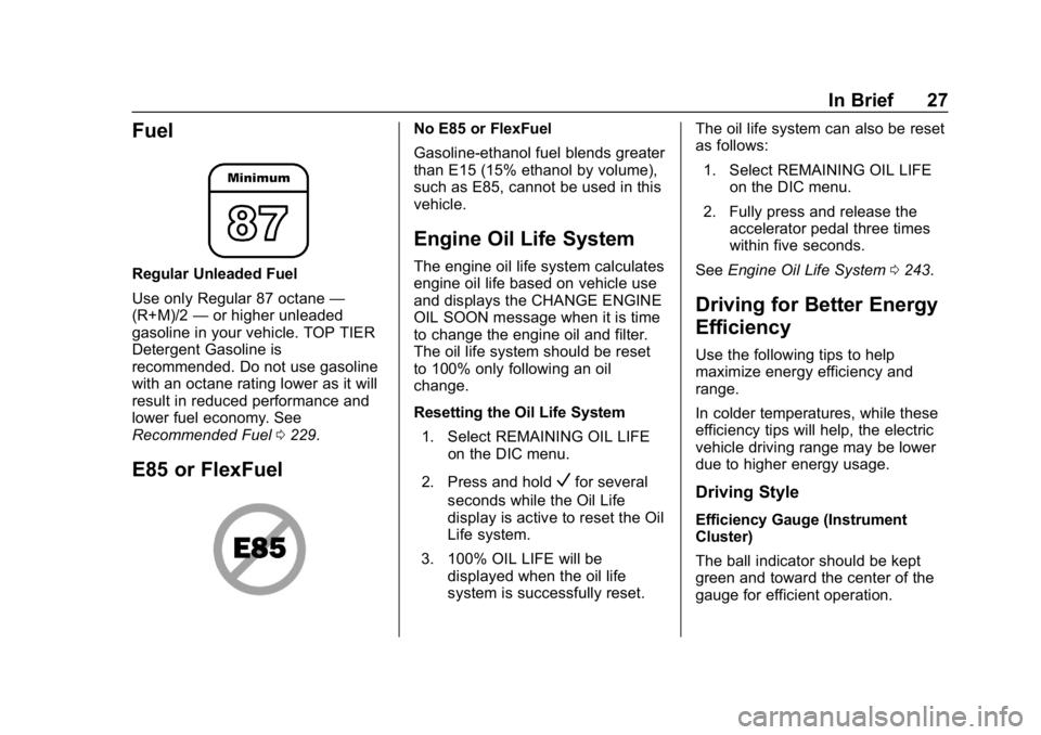 CHEVROLET VOLT 2019 Owners Manual Chevrolet VOLT Owner Manual (GMNA-Localizing-U.S./Canada/Mexico-
12163007) - 2019 - CRC - 11/5/18
In Brief 27
Fuel
Regular Unleaded Fuel
Use only Regular 87 octane—
(R+M)/2 —or higher unleaded
gas CHEVROLET VOLT 2019 Owners Manual Chevrolet VOLT Owner Manual (GMNA-Localizing-U.S./Canada/Mexico-
12163007) - 2019 - CRC - 11/5/18
In Brief 27
Fuel
Regular Unleaded Fuel
Use only Regular 87 octane—
(R+M)/2 —or higher unleaded
gas