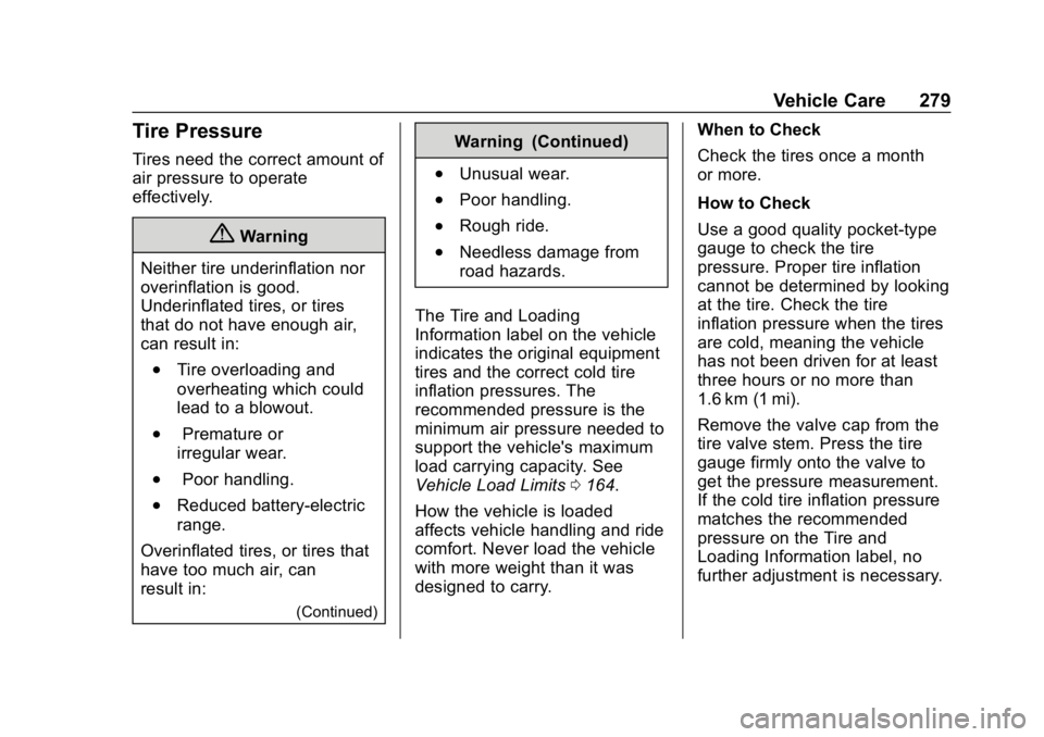 CHEVROLET VOLT 2019 Owners Manual Chevrolet VOLT Owner Manual (GMNA-Localizing-U.S./Canada/Mexico-
12163007) - 2019 - CRC - 11/5/18
Vehicle Care 279
Tire Pressure
Tires need the correct amount of
air pressure to operate
effectively.
{ CHEVROLET VOLT 2019 Owners Manual Chevrolet VOLT Owner Manual (GMNA-Localizing-U.S./Canada/Mexico-
12163007) - 2019 - CRC - 11/5/18
Vehicle Care 279
Tire Pressure
Tires need the correct amount of
air pressure to operate
effectively.
{