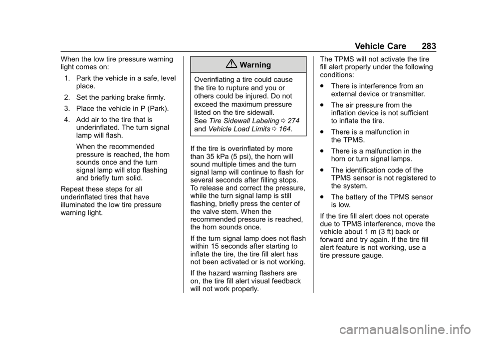 CHEVROLET VOLT 2019 Owners Guide Chevrolet VOLT Owner Manual (GMNA-Localizing-U.S./Canada/Mexico-
12163007) - 2019 - CRC - 11/5/18
Vehicle Care 283
When the low tire pressure warning
light comes on:1. Park the vehicle in a safe, leve CHEVROLET VOLT 2019 Owners Guide Chevrolet VOLT Owner Manual (GMNA-Localizing-U.S./Canada/Mexico-
12163007) - 2019 - CRC - 11/5/18
Vehicle Care 283
When the low tire pressure warning
light comes on:1. Park the vehicle in a safe, leve