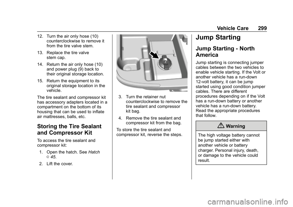 CHEVROLET VOLT 2019 Owners Manual Chevrolet VOLT Owner Manual (GMNA-Localizing-U.S./Canada/Mexico-
12163007) - 2019 - CRC - 11/5/18
Vehicle Care 299
12. Turn the air only hose (10)counterclockwise to remove it
from the tire valve stem CHEVROLET VOLT 2019 Owners Manual Chevrolet VOLT Owner Manual (GMNA-Localizing-U.S./Canada/Mexico-
12163007) - 2019 - CRC - 11/5/18
Vehicle Care 299
12. Turn the air only hose (10)counterclockwise to remove it
from the tire valve stem