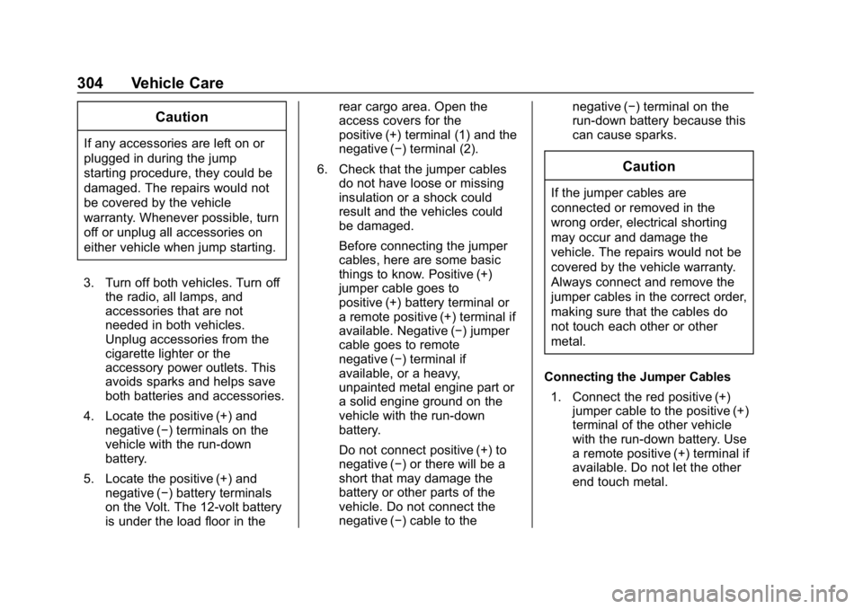CHEVROLET VOLT 2019 User Guide Chevrolet VOLT Owner Manual (GMNA-Localizing-U.S./Canada/Mexico-
12163007) - 2019 - CRC - 11/5/18
304 Vehicle Care
Caution
If any accessories are left on or
plugged in during the jump
starting procedu CHEVROLET VOLT 2019 User Guide Chevrolet VOLT Owner Manual (GMNA-Localizing-U.S./Canada/Mexico-
12163007) - 2019 - CRC - 11/5/18
304 Vehicle Care
Caution
If any accessories are left on or
plugged in during the jump
starting procedu