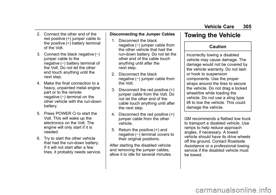 CHEVROLET VOLT 2019 Owners Manual Chevrolet VOLT Owner Manual (GMNA-Localizing-U.S./Canada/Mexico-
12163007) - 2019 - CRC - 11/5/18
Vehicle Care 305
2. Connect the other end of thered positive (+) jumper cable to
the positive (+) batt CHEVROLET VOLT 2019 Owners Manual Chevrolet VOLT Owner Manual (GMNA-Localizing-U.S./Canada/Mexico-
12163007) - 2019 - CRC - 11/5/18
Vehicle Care 305
2. Connect the other end of thered positive (+) jumper cable to
the positive (+) batt