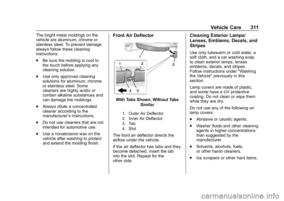 CHEVROLET VOLT 2019 Owners Manual Chevrolet VOLT Owner Manual (GMNA-Localizing-U.S./Canada/Mexico-
12163007) - 2019 - CRC - 11/5/18
Vehicle Care 311
The bright metal moldings on the
vehicle are aluminum, chrome or
stainless steel. To CHEVROLET VOLT 2019 Owners Manual Chevrolet VOLT Owner Manual (GMNA-Localizing-U.S./Canada/Mexico-
12163007) - 2019 - CRC - 11/5/18
Vehicle Care 311
The bright metal moldings on the
vehicle are aluminum, chrome or
stainless steel. To