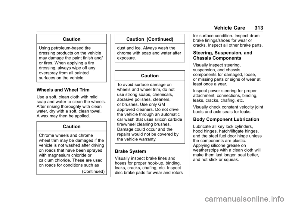 CHEVROLET VOLT 2019 Owners Manual Chevrolet VOLT Owner Manual (GMNA-Localizing-U.S./Canada/Mexico-
12163007) - 2019 - CRC - 11/5/18
Vehicle Care 313
Caution
Using petroleum-based tire
dressing products on the vehicle
may damage the pa CHEVROLET VOLT 2019 Owners Manual Chevrolet VOLT Owner Manual (GMNA-Localizing-U.S./Canada/Mexico-
12163007) - 2019 - CRC - 11/5/18
Vehicle Care 313
Caution
Using petroleum-based tire
dressing products on the vehicle
may damage the pa