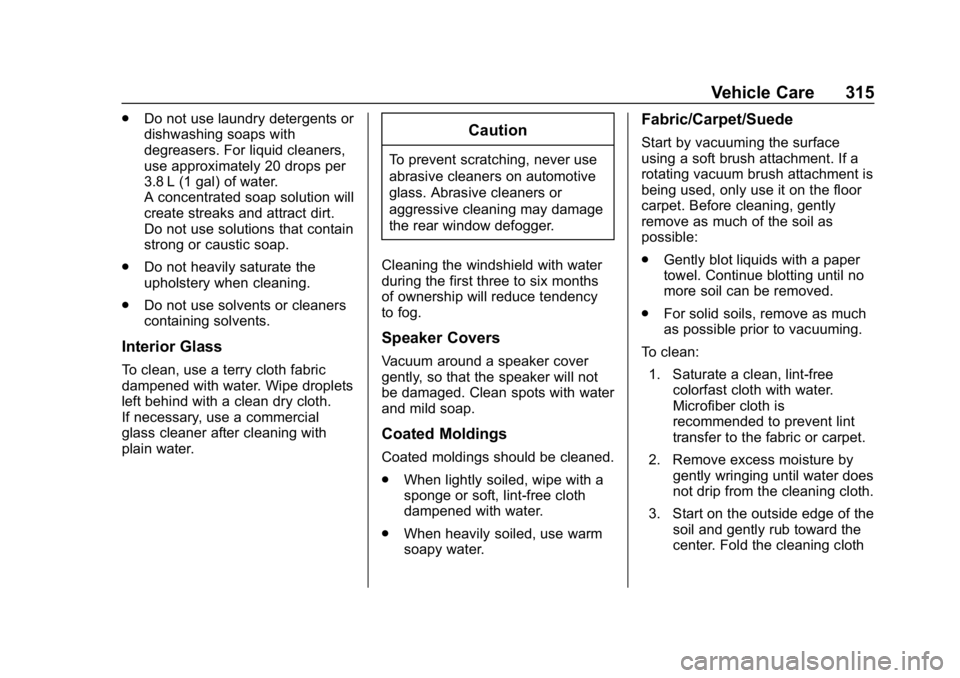 CHEVROLET VOLT 2019 Owners Manual Chevrolet VOLT Owner Manual (GMNA-Localizing-U.S./Canada/Mexico-
12163007) - 2019 - CRC - 11/5/18
Vehicle Care 315
.Do not use laundry detergents or
dishwashing soaps with
degreasers. For liquid clean CHEVROLET VOLT 2019 Owners Manual Chevrolet VOLT Owner Manual (GMNA-Localizing-U.S./Canada/Mexico-
12163007) - 2019 - CRC - 11/5/18
Vehicle Care 315
.Do not use laundry detergents or
dishwashing soaps with
degreasers. For liquid clean