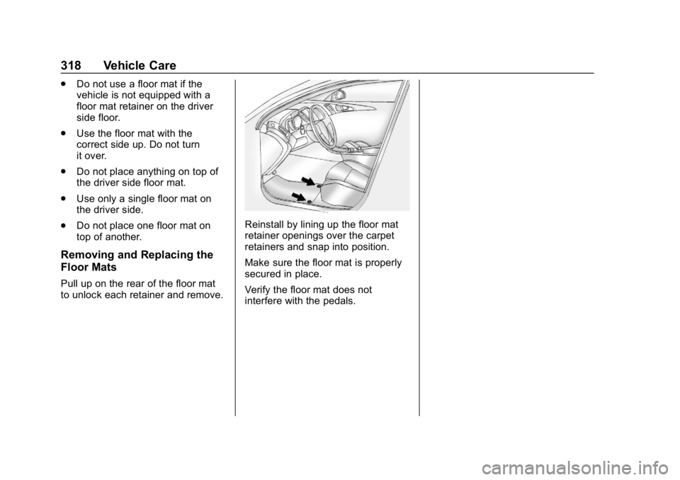 CHEVROLET VOLT 2019 Owners Manual Chevrolet VOLT Owner Manual (GMNA-Localizing-U.S./Canada/Mexico-
12163007) - 2019 - CRC - 11/5/18
318 Vehicle Care
.Do not use a floor mat if the
vehicle is not equipped with a
floor mat retainer on t CHEVROLET VOLT 2019 Owners Manual Chevrolet VOLT Owner Manual (GMNA-Localizing-U.S./Canada/Mexico-
12163007) - 2019 - CRC - 11/5/18
318 Vehicle Care
.Do not use a floor mat if the
vehicle is not equipped with a
floor mat retainer on t