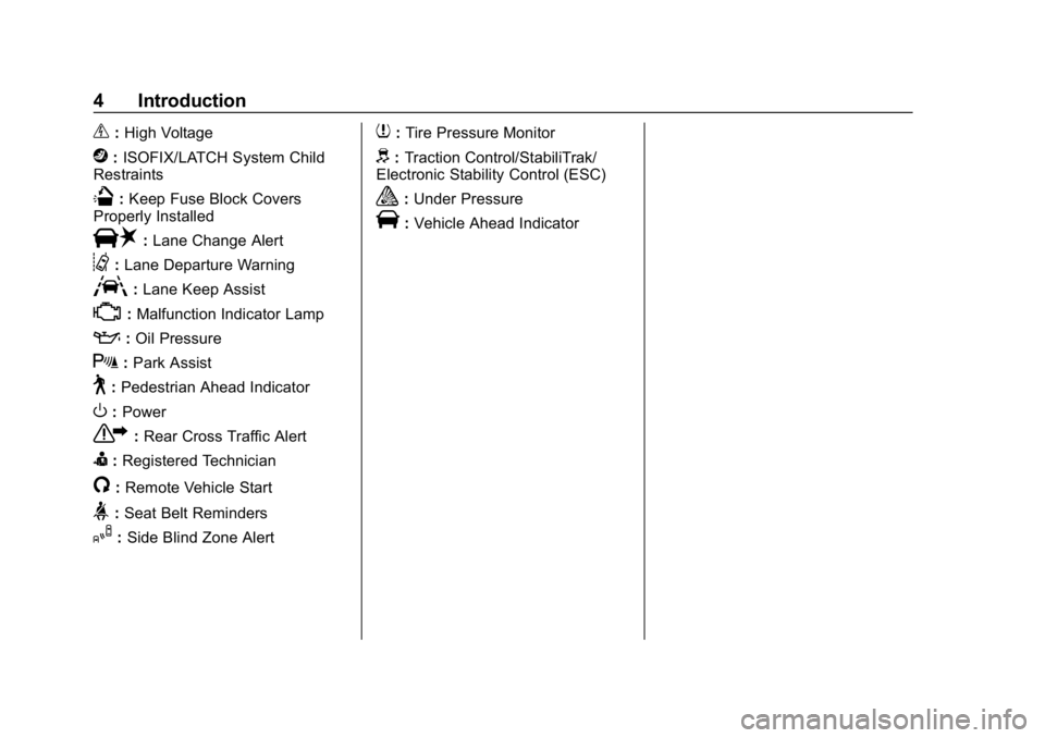 CHEVROLET VOLT 2019  Owners Manual Chevrolet VOLT Owner Manual (GMNA-Localizing-U.S./Canada/Mexico-
12163007) - 2019 - CRC - 11/5/18
4 Introduction
_:High Voltage
j: ISOFIX/LATCH System Child
Restraints
Q: Keep Fuse Block Covers
Proper