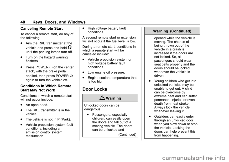CHEVROLET VOLT 2019 Owners Manual Chevrolet VOLT Owner Manual (GMNA-Localizing-U.S./Canada/Mexico-
12163007) - 2019 - CRC - 11/5/18
40 Keys, Doors, and Windows
Canceling Remote Start
To cancel a remote start, do any of
the following:
CHEVROLET VOLT 2019 Owners Manual Chevrolet VOLT Owner Manual (GMNA-Localizing-U.S./Canada/Mexico-
12163007) - 2019 - CRC - 11/5/18
40 Keys, Doors, and Windows
Canceling Remote Start
To cancel a remote start, do any of
the following: