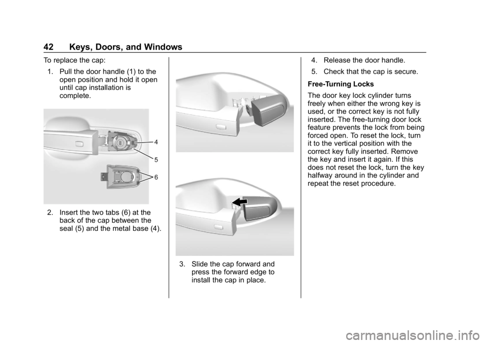 CHEVROLET VOLT 2019 Service Manual Chevrolet VOLT Owner Manual (GMNA-Localizing-U.S./Canada/Mexico-
12163007) - 2019 - CRC - 11/5/18
42 Keys, Doors, and Windows
To replace the cap:1. Pull the door handle (1) to the open position and ho