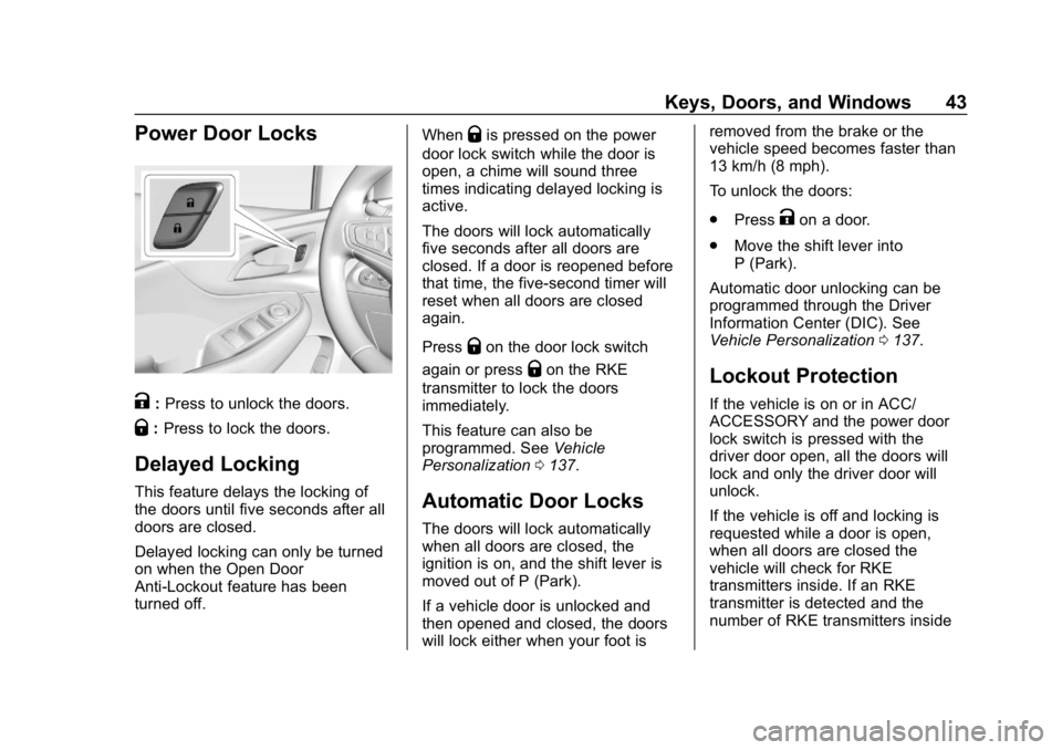 CHEVROLET VOLT 2019 Service Manual Chevrolet VOLT Owner Manual (GMNA-Localizing-U.S./Canada/Mexico-
12163007) - 2019 - CRC - 11/5/18
Keys, Doors, and Windows 43
Power Door Locks
K:Press to unlock the doors.
Q: Press to lock the doors.
