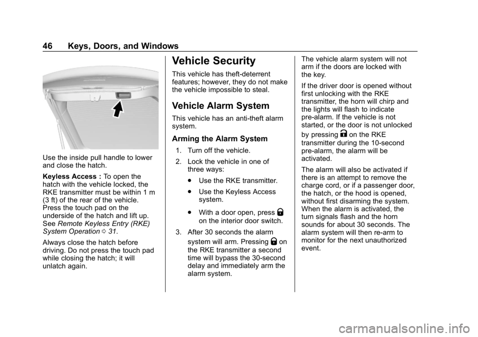 CHEVROLET VOLT 2019 Service Manual Chevrolet VOLT Owner Manual (GMNA-Localizing-U.S./Canada/Mexico-
12163007) - 2019 - CRC - 11/5/18
46 Keys, Doors, and Windows
Use the inside pull handle to lower
and close the hatch.
Keyless Access :T CHEVROLET VOLT 2019 Service Manual Chevrolet VOLT Owner Manual (GMNA-Localizing-U.S./Canada/Mexico-
12163007) - 2019 - CRC - 11/5/18
46 Keys, Doors, and Windows
Use the inside pull handle to lower
and close the hatch.
Keyless Access :T