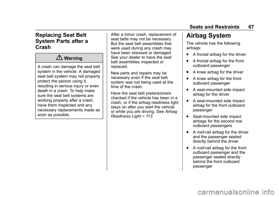 CHEVROLET VOLT 2019 Repair Manual Chevrolet VOLT Owner Manual (GMNA-Localizing-U.S./Canada/Mexico-
12163007) - 2019 - CRC - 11/5/18
Seats and Restraints 67
Replacing Seat Belt
System Parts after a
Crash
{Warning
A crash can damage the CHEVROLET VOLT 2019 Repair Manual Chevrolet VOLT Owner Manual (GMNA-Localizing-U.S./Canada/Mexico-
12163007) - 2019 - CRC - 11/5/18
Seats and Restraints 67
Replacing Seat Belt
System Parts after a
Crash
{Warning
A crash can damage the