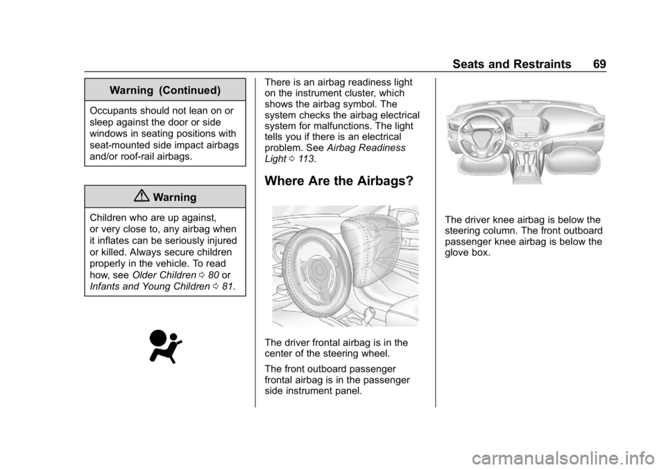 CHEVROLET VOLT 2019 Repair Manual Chevrolet VOLT Owner Manual (GMNA-Localizing-U.S./Canada/Mexico-
12163007) - 2019 - CRC - 11/5/18
Seats and Restraints 69
Warning (Continued)
Occupants should not lean on or
sleep against the door or CHEVROLET VOLT 2019 Repair Manual Chevrolet VOLT Owner Manual (GMNA-Localizing-U.S./Canada/Mexico-
12163007) - 2019 - CRC - 11/5/18
Seats and Restraints 69
Warning (Continued)
Occupants should not lean on or
sleep against the door or