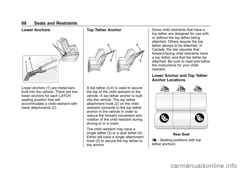 CHEVROLET VOLT 2019 Manual Online Chevrolet VOLT Owner Manual (GMNA-Localizing-U.S./Canada/Mexico-
12163007) - 2019 - CRC - 11/5/18
88 Seats and Restraints
Lower Anchors
Lower anchors (1) are metal bars
built into the vehicle. There a CHEVROLET VOLT 2019 Manual Online Chevrolet VOLT Owner Manual (GMNA-Localizing-U.S./Canada/Mexico-
12163007) - 2019 - CRC - 11/5/18
88 Seats and Restraints
Lower Anchors
Lower anchors (1) are metal bars
built into the vehicle. There a