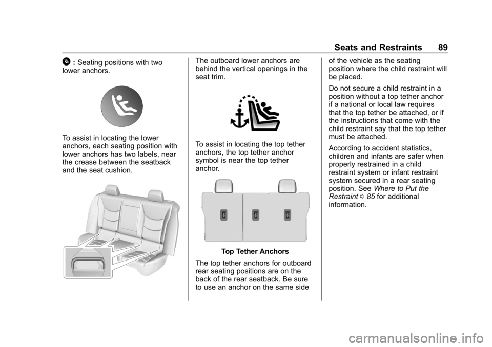 CHEVROLET VOLT 2019 Manual Online Chevrolet VOLT Owner Manual (GMNA-Localizing-U.S./Canada/Mexico-
12163007) - 2019 - CRC - 11/5/18
Seats and Restraints 89
H:Seating positions with two
lower anchors.
To assist in locating the lower
an CHEVROLET VOLT 2019 Manual Online Chevrolet VOLT Owner Manual (GMNA-Localizing-U.S./Canada/Mexico-
12163007) - 2019 - CRC - 11/5/18
Seats and Restraints 89
H:Seating positions with two
lower anchors.
To assist in locating the lower
an