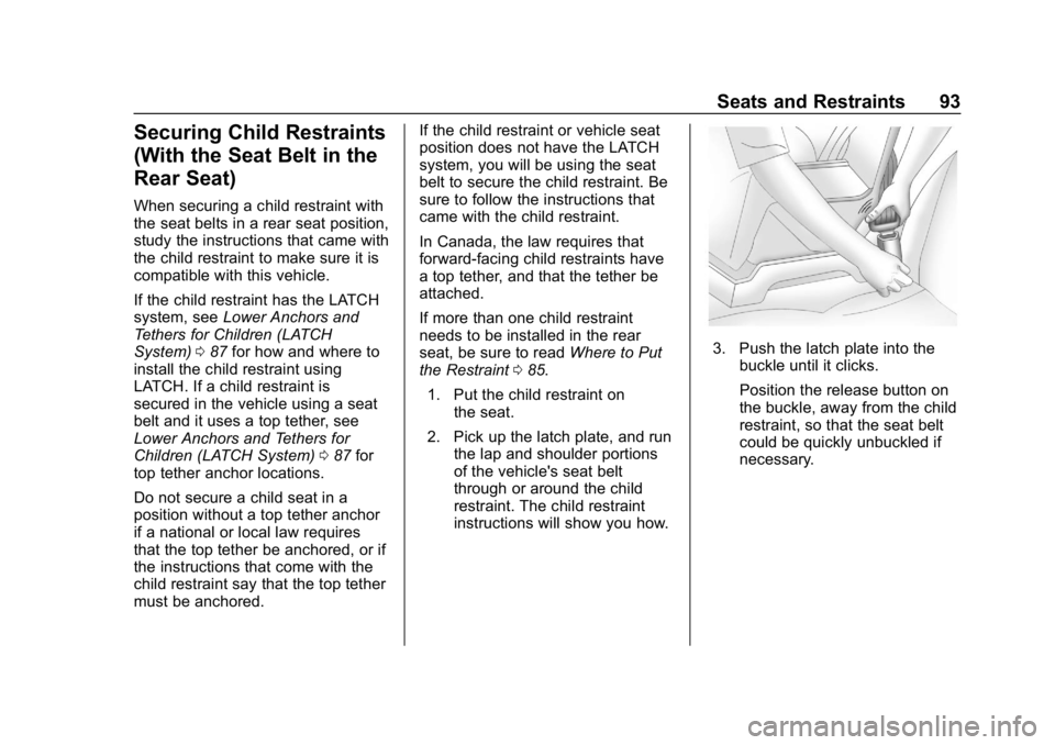 CHEVROLET VOLT 2019 Owners Manual Chevrolet VOLT Owner Manual (GMNA-Localizing-U.S./Canada/Mexico-
12163007) - 2019 - CRC - 11/5/18
Seats and Restraints 93
Securing Child Restraints
(With the Seat Belt in the
Rear Seat)
When securing CHEVROLET VOLT 2019 Owners Manual Chevrolet VOLT Owner Manual (GMNA-Localizing-U.S./Canada/Mexico-
12163007) - 2019 - CRC - 11/5/18
Seats and Restraints 93
Securing Child Restraints
(With the Seat Belt in the
Rear Seat)
When securing