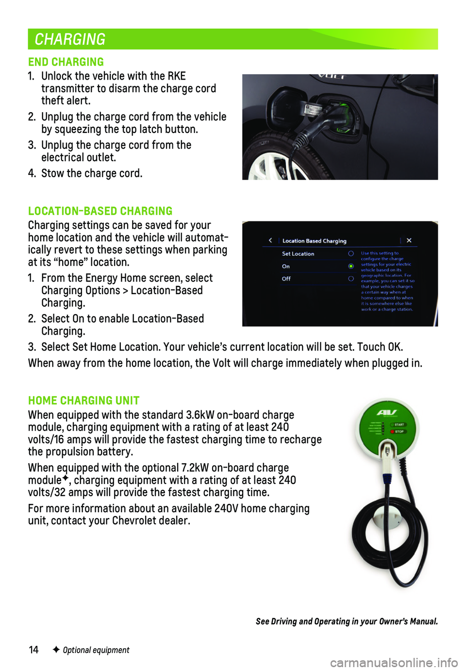CHEVROLET VOLT 2019  Get To Know Guide 14
CHARGING
END CHARGING
1. Unlock the vehicle with the RKE  
transmitter to disarm the charge cord theft alert.
2. Unplug the charge cord from the vehicle by squeezing the top latch button.
3. Unplug