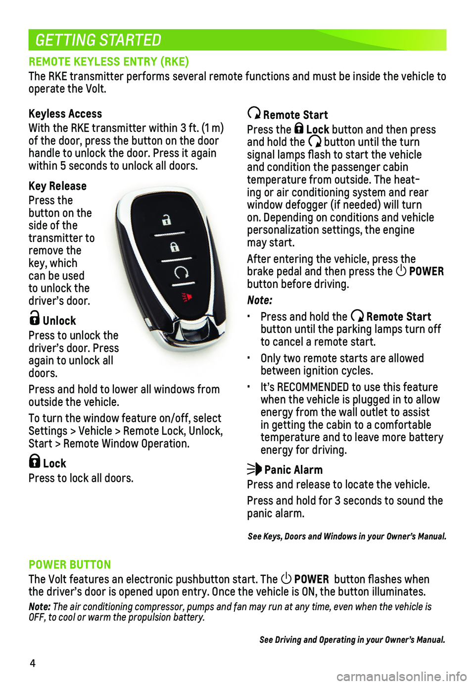 CHEVROLET VOLT 2019  Get To Know Guide 4
GETTING STARTED
REMOTE KEYLESS ENTRY (RKE)
The RKE transmitter performs several remote functions and must be inside\
 the vehicle to  
operate the Volt.
Keyless Access
With the RKE transmitter withi