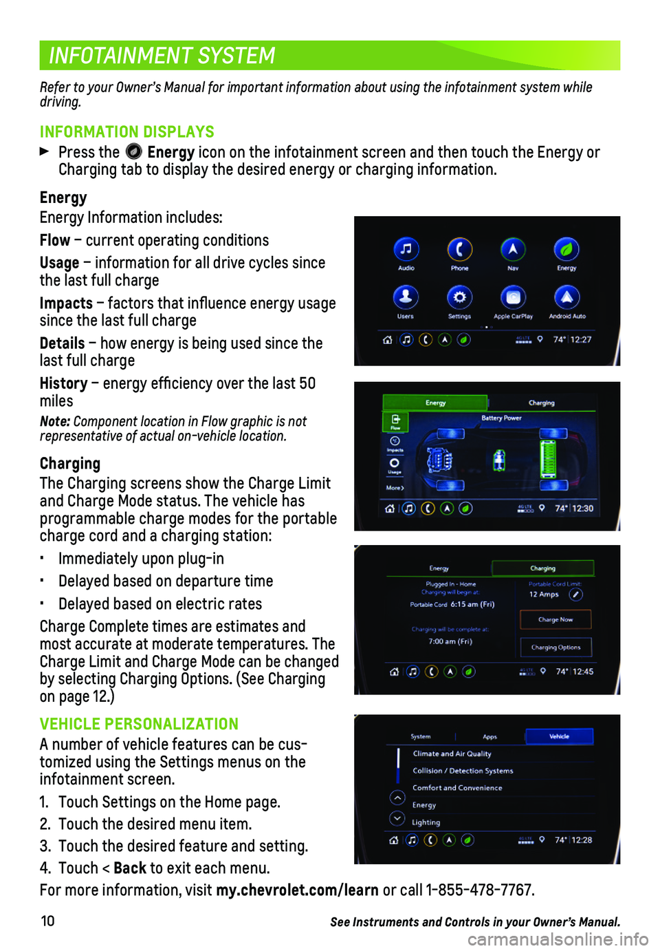 CHEVROLET VOLT 2019  Get To Know Guide 10
INFOTAINMENT SYSTEM
INFORMATION DISPLAYS
 Press the  Energy icon on the infotainment screen and then touch the Energy or Charging tab to display the desired energy or charging information.
Energy
E