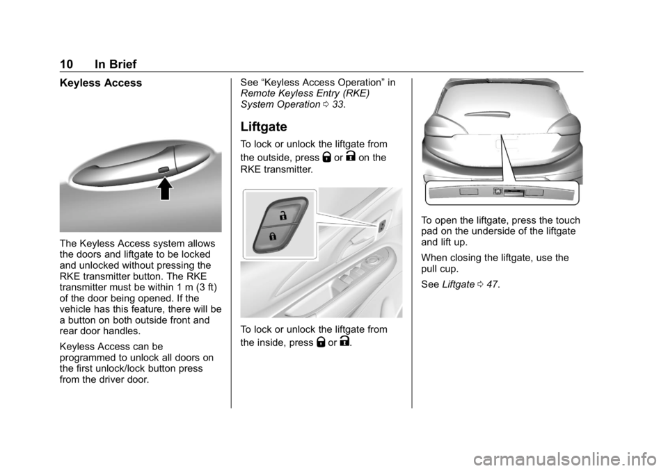 CHEVROLET BOLT EV 2018 User Guide Chevrolet BOLT EV Owner Manual (GMNA-Localizing-U.S./Canada/Mexico-
11434431) - 2018 - crc - 2/14/18
10 In Brief
Keyless Access
The Keyless Access system allows
the doors and liftgate to be locked
and CHEVROLET BOLT EV 2018 User Guide Chevrolet BOLT EV Owner Manual (GMNA-Localizing-U.S./Canada/Mexico-
11434431) - 2018 - crc - 2/14/18
10 In Brief
Keyless Access
The Keyless Access system allows
the doors and liftgate to be locked
and