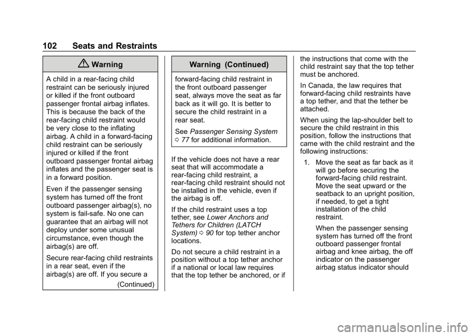 CHEVROLET BOLT EV 2018 Owners Manual Chevrolet BOLT EV Owner Manual (GMNA-Localizing-U.S./Canada/Mexico-
11434431) - 2018 - crc - 2/14/18
102 Seats and Restraints
{Warning
A child in a rear-facing child
restraint can be seriously injured CHEVROLET BOLT EV 2018 Owners Manual Chevrolet BOLT EV Owner Manual (GMNA-Localizing-U.S./Canada/Mexico-
11434431) - 2018 - crc - 2/14/18
102 Seats and Restraints
{Warning
A child in a rear-facing child
restraint can be seriously injured