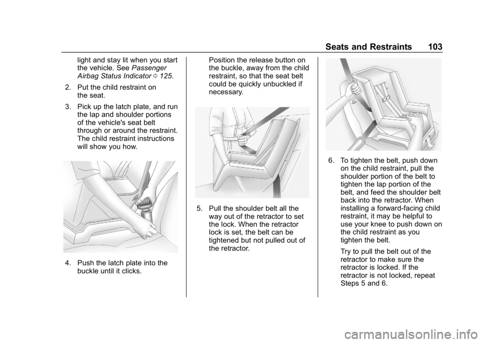 CHEVROLET BOLT EV 2018 Owners Manual Chevrolet BOLT EV Owner Manual (GMNA-Localizing-U.S./Canada/Mexico-
11434431) - 2018 - crc - 2/14/18
Seats and Restraints 103
light and stay lit when you start
the vehicle. SeePassenger
Airbag Status CHEVROLET BOLT EV 2018 Owners Manual Chevrolet BOLT EV Owner Manual (GMNA-Localizing-U.S./Canada/Mexico-
11434431) - 2018 - crc - 2/14/18
Seats and Restraints 103
light and stay lit when you start
the vehicle. SeePassenger
Airbag Status