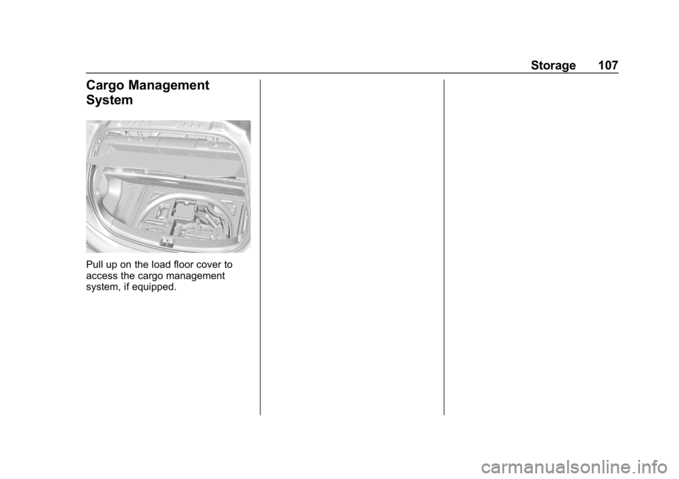 CHEVROLET BOLT EV 2018 Owners Manual Chevrolet BOLT EV Owner Manual (GMNA-Localizing-U.S./Canada/Mexico-
11434431) - 2018 - crc - 2/14/18
Storage 107
Cargo Management
System
Pull up on the load floor cover to
access the cargo management
CHEVROLET BOLT EV 2018 Owners Manual Chevrolet BOLT EV Owner Manual (GMNA-Localizing-U.S./Canada/Mexico-
11434431) - 2018 - crc - 2/14/18
Storage 107
Cargo Management
System
Pull up on the load floor cover to
access the cargo management