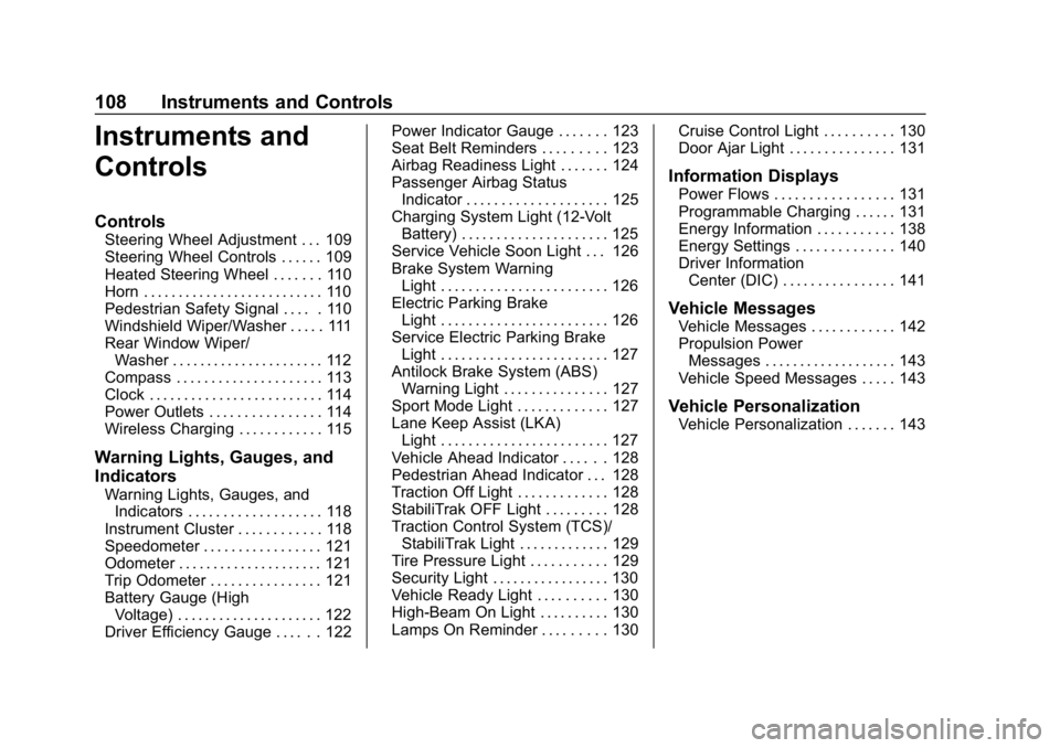 CHEVROLET BOLT EV 2018 Owners Manual Chevrolet BOLT EV Owner Manual (GMNA-Localizing-U.S./Canada/Mexico-
11434431) - 2018 - crc - 2/14/18
108 Instruments and Controls
Instruments and
Controls
Controls
Steering Wheel Adjustment . . . 109
CHEVROLET BOLT EV 2018 Owners Manual Chevrolet BOLT EV Owner Manual (GMNA-Localizing-U.S./Canada/Mexico-
11434431) - 2018 - crc - 2/14/18
108 Instruments and Controls
Instruments and
Controls
Controls
Steering Wheel Adjustment . . . 109