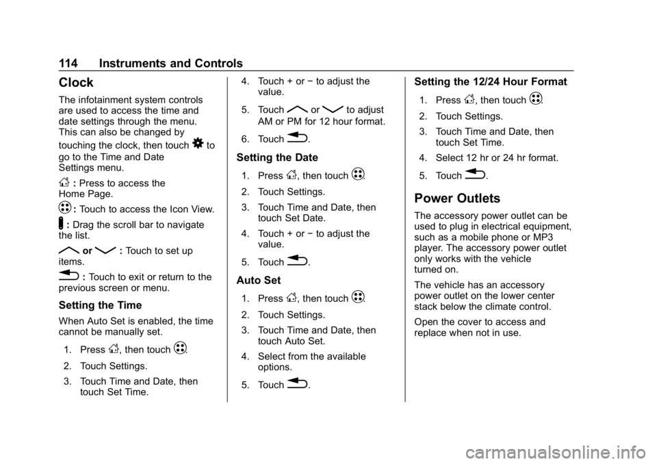 CHEVROLET BOLT EV 2018 Owners Manual Chevrolet BOLT EV Owner Manual (GMNA-Localizing-U.S./Canada/Mexico-
11434431) - 2018 - crc - 2/14/18
114 Instruments and Controls
Clock
The infotainment system controls
are used to access the time and CHEVROLET BOLT EV 2018 Owners Manual Chevrolet BOLT EV Owner Manual (GMNA-Localizing-U.S./Canada/Mexico-
11434431) - 2018 - crc - 2/14/18
114 Instruments and Controls
Clock
The infotainment system controls
are used to access the time and