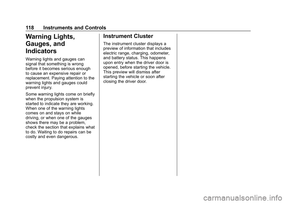 CHEVROLET BOLT EV 2018 Owners Manual Chevrolet BOLT EV Owner Manual (GMNA-Localizing-U.S./Canada/Mexico-
11434431) - 2018 - crc - 2/14/18
118 Instruments and Controls
Warning Lights,
Gauges, and
Indicators
Warning lights and gauges can
s CHEVROLET BOLT EV 2018 Owners Manual Chevrolet BOLT EV Owner Manual (GMNA-Localizing-U.S./Canada/Mexico-
11434431) - 2018 - crc - 2/14/18
118 Instruments and Controls
Warning Lights,
Gauges, and
Indicators
Warning lights and gauges can
s