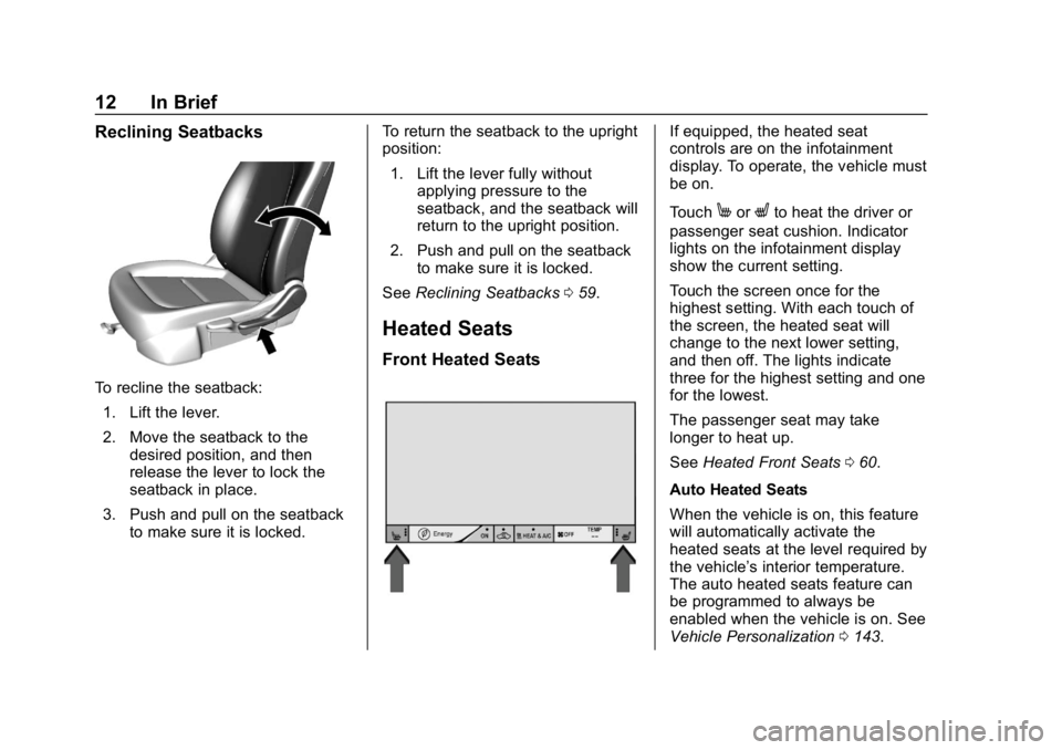 CHEVROLET BOLT EV 2018 User Guide Chevrolet BOLT EV Owner Manual (GMNA-Localizing-U.S./Canada/Mexico-
11434431) - 2018 - crc - 2/14/18
12 In Brief
Reclining Seatbacks
To recline the seatback:1. Lift the lever.
2. Move the seatback to CHEVROLET BOLT EV 2018 User Guide Chevrolet BOLT EV Owner Manual (GMNA-Localizing-U.S./Canada/Mexico-
11434431) - 2018 - crc - 2/14/18
12 In Brief
Reclining Seatbacks
To recline the seatback:1. Lift the lever.
2. Move the seatback to