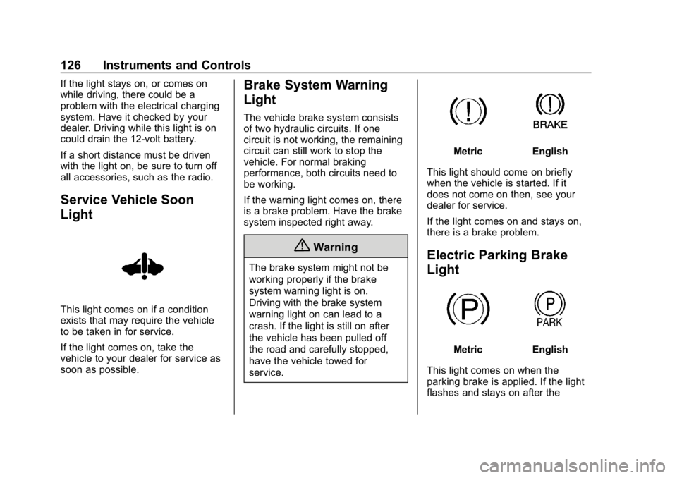 CHEVROLET BOLT EV 2018  Owners Manual Chevrolet BOLT EV Owner Manual (GMNA-Localizing-U.S./Canada/Mexico-
11434431) - 2018 - crc - 2/14/18
126 Instruments and Controls
If the light stays on, or comes on
while driving, there could be a
pro