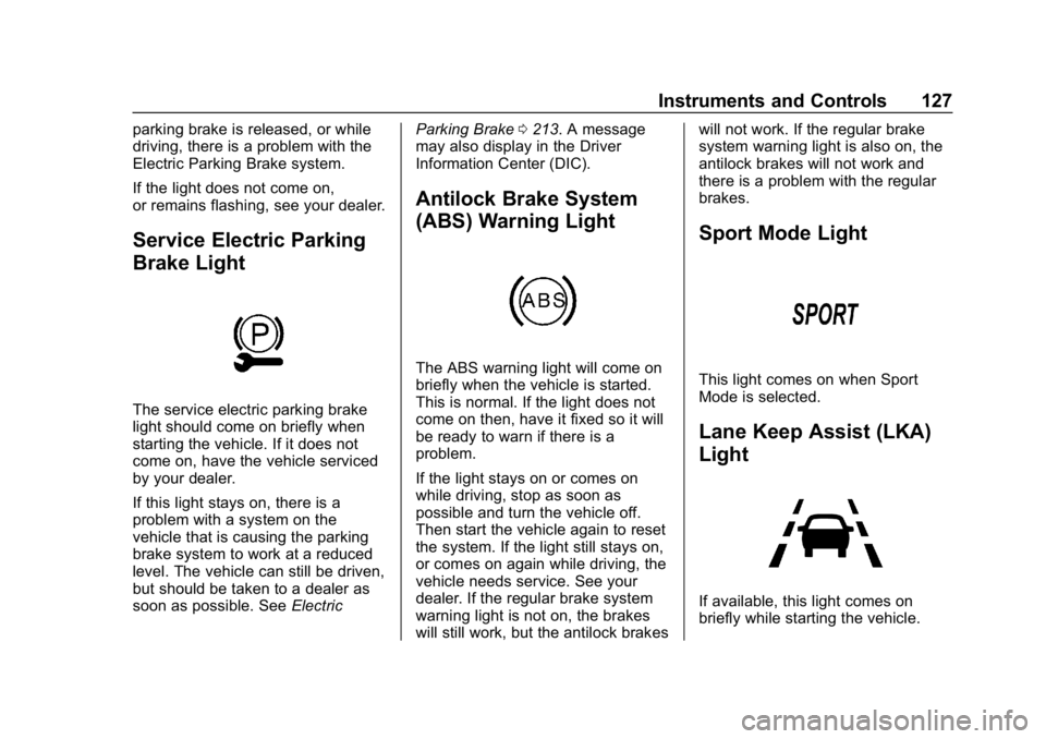 CHEVROLET BOLT EV 2018 Owners Manual Chevrolet BOLT EV Owner Manual (GMNA-Localizing-U.S./Canada/Mexico-
11434431) - 2018 - crc - 2/14/18
Instruments and Controls 127
parking brake is released, or while
driving, there is a problem with t CHEVROLET BOLT EV 2018 Owners Manual Chevrolet BOLT EV Owner Manual (GMNA-Localizing-U.S./Canada/Mexico-
11434431) - 2018 - crc - 2/14/18
Instruments and Controls 127
parking brake is released, or while
driving, there is a problem with t