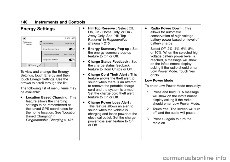 CHEVROLET BOLT EV 2018 Owners Manual Chevrolet BOLT EV Owner Manual (GMNA-Localizing-U.S./Canada/Mexico-
11434431) - 2018 - crc - 2/14/18
140 Instruments and Controls
Energy Settings
To view and change the Energy
Settings, touch Energy a CHEVROLET BOLT EV 2018 Owners Manual Chevrolet BOLT EV Owner Manual (GMNA-Localizing-U.S./Canada/Mexico-
11434431) - 2018 - crc - 2/14/18
140 Instruments and Controls
Energy Settings
To view and change the Energy
Settings, touch Energy a