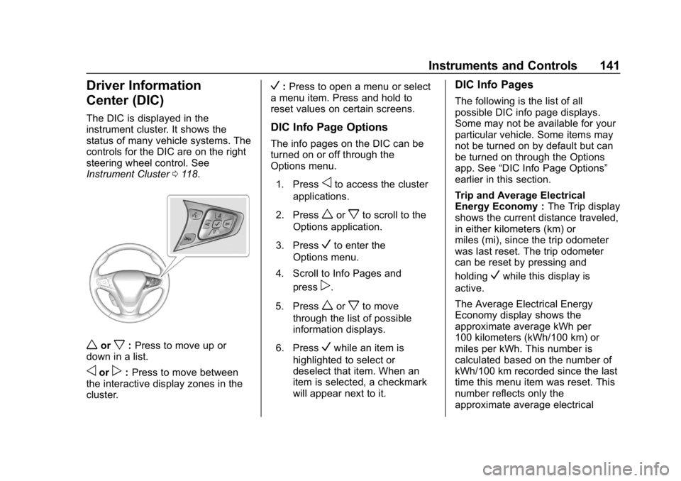 CHEVROLET BOLT EV 2018 Owners Manual Chevrolet BOLT EV Owner Manual (GMNA-Localizing-U.S./Canada/Mexico-
11434431) - 2018 - crc - 2/14/18
Instruments and Controls 141
Driver Information
Center (DIC)
The DIC is displayed in the
instrument CHEVROLET BOLT EV 2018 Owners Manual Chevrolet BOLT EV Owner Manual (GMNA-Localizing-U.S./Canada/Mexico-
11434431) - 2018 - crc - 2/14/18
Instruments and Controls 141
Driver Information
Center (DIC)
The DIC is displayed in the
instrument