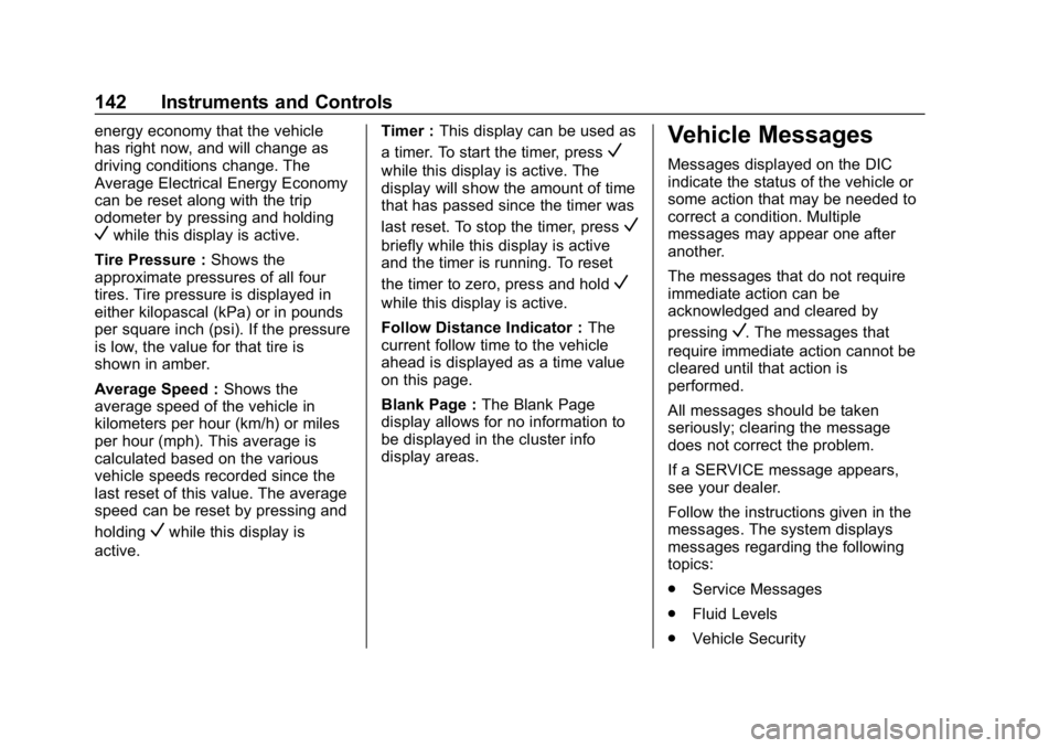 CHEVROLET BOLT EV 2018 Owners Manual Chevrolet BOLT EV Owner Manual (GMNA-Localizing-U.S./Canada/Mexico-
11434431) - 2018 - crc - 2/14/18
142 Instruments and Controls
energy economy that the vehicle
has right now, and will change as
driv CHEVROLET BOLT EV 2018 Owners Manual Chevrolet BOLT EV Owner Manual (GMNA-Localizing-U.S./Canada/Mexico-
11434431) - 2018 - crc - 2/14/18
142 Instruments and Controls
energy economy that the vehicle
has right now, and will change as
driv