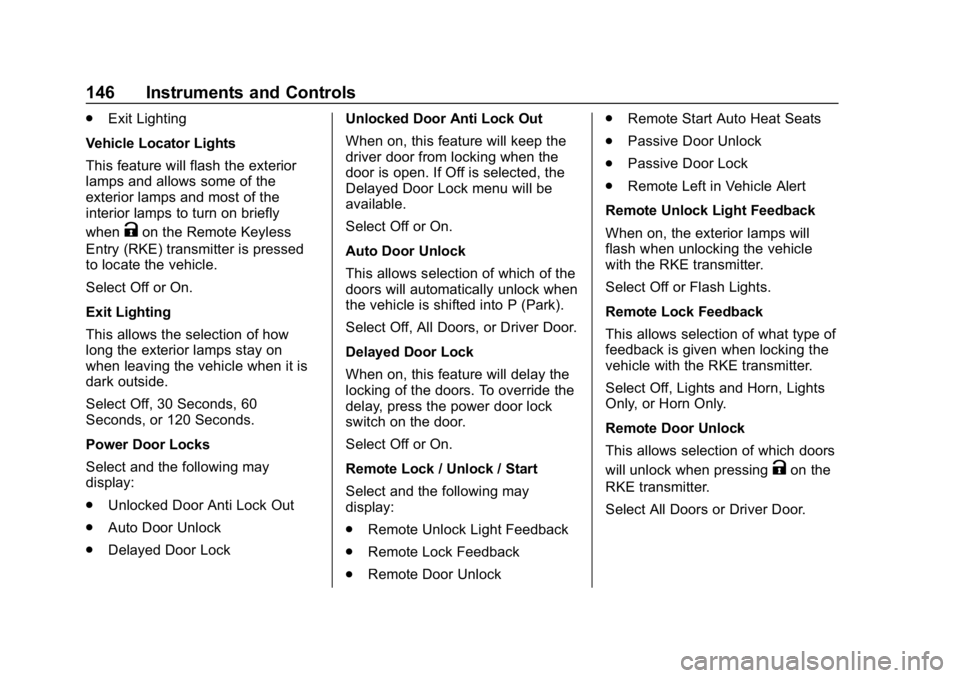 CHEVROLET BOLT EV 2018 Owners Guide Chevrolet BOLT EV Owner Manual (GMNA-Localizing-U.S./Canada/Mexico-
11434431) - 2018 - crc - 2/14/18
146 Instruments and Controls
.Exit Lighting
Vehicle Locator Lights
This feature will flash the exte