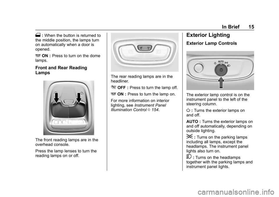 CHEVROLET BOLT EV 2018  Owners Manual Chevrolet BOLT EV Owner Manual (GMNA-Localizing-U.S./Canada/Mexico-
11434431) - 2018 - crc - 2/14/18
In Brief 15
1:When the button is returned to
the middle position, the lamps turn
on automatically w