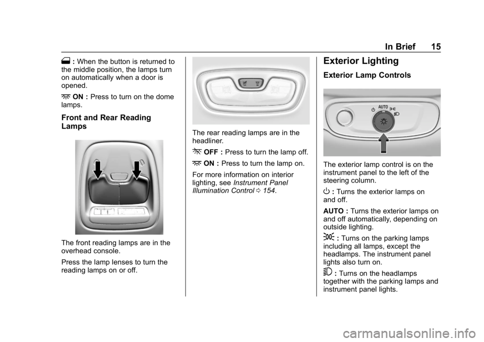 CHEVROLET BOLT EV 2018 User Guide Chevrolet BOLT EV Owner Manual (GMNA-Localizing-U.S./Canada/Mexico-
11434431) - 2018 - crc - 2/14/18
In Brief 15
1:When the button is returned to
the middle position, the lamps turn
on automatically w CHEVROLET BOLT EV 2018 User Guide Chevrolet BOLT EV Owner Manual (GMNA-Localizing-U.S./Canada/Mexico-
11434431) - 2018 - crc - 2/14/18
In Brief 15
1:When the button is returned to
the middle position, the lamps turn
on automatically w