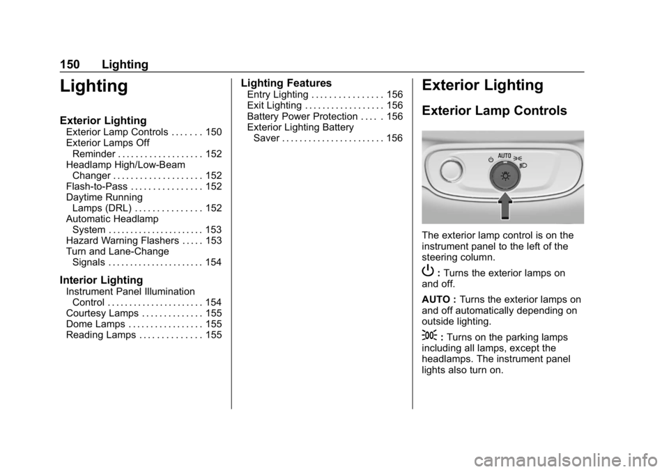 CHEVROLET BOLT EV 2018  Owners Manual Chevrolet BOLT EV Owner Manual (GMNA-Localizing-U.S./Canada/Mexico-
11434431) - 2018 - crc - 2/14/18
150 Lighting
Lighting
Exterior Lighting
Exterior Lamp Controls . . . . . . . 150
Exterior Lamps Off