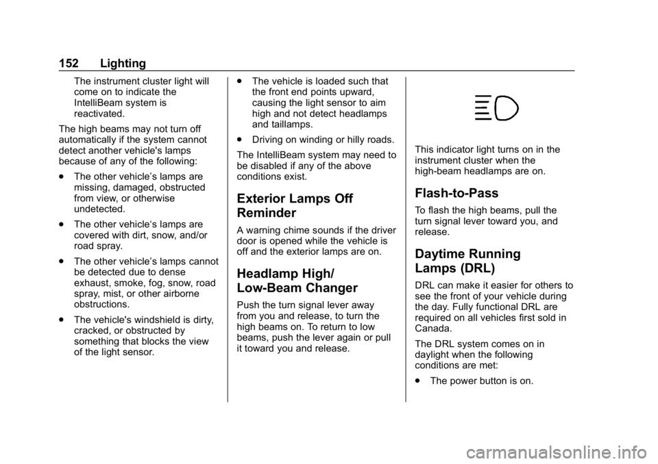 CHEVROLET BOLT EV 2018 Owners Manual Chevrolet BOLT EV Owner Manual (GMNA-Localizing-U.S./Canada/Mexico-
11434431) - 2018 - crc - 2/14/18
152 Lighting
The instrument cluster light will
come on to indicate the
IntelliBeam system is
reacti CHEVROLET BOLT EV 2018 Owners Manual Chevrolet BOLT EV Owner Manual (GMNA-Localizing-U.S./Canada/Mexico-
11434431) - 2018 - crc - 2/14/18
152 Lighting
The instrument cluster light will
come on to indicate the
IntelliBeam system is
reacti