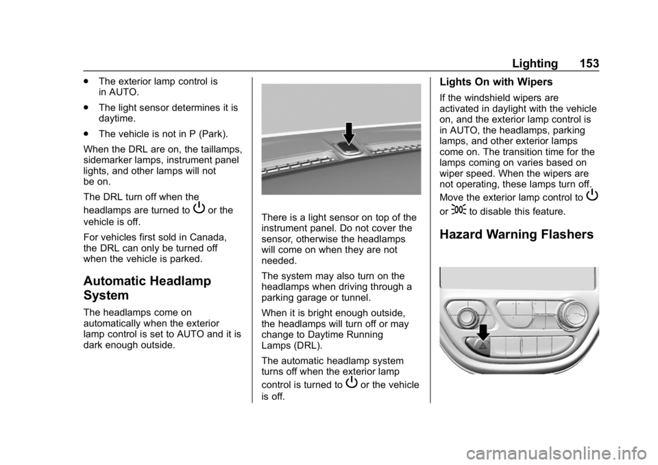 CHEVROLET BOLT EV 2018  Owners Manual Chevrolet BOLT EV Owner Manual (GMNA-Localizing-U.S./Canada/Mexico-
11434431) - 2018 - crc - 2/14/18
Lighting 153
.The exterior lamp control is
in AUTO.
. The light sensor determines it is
daytime.
. 