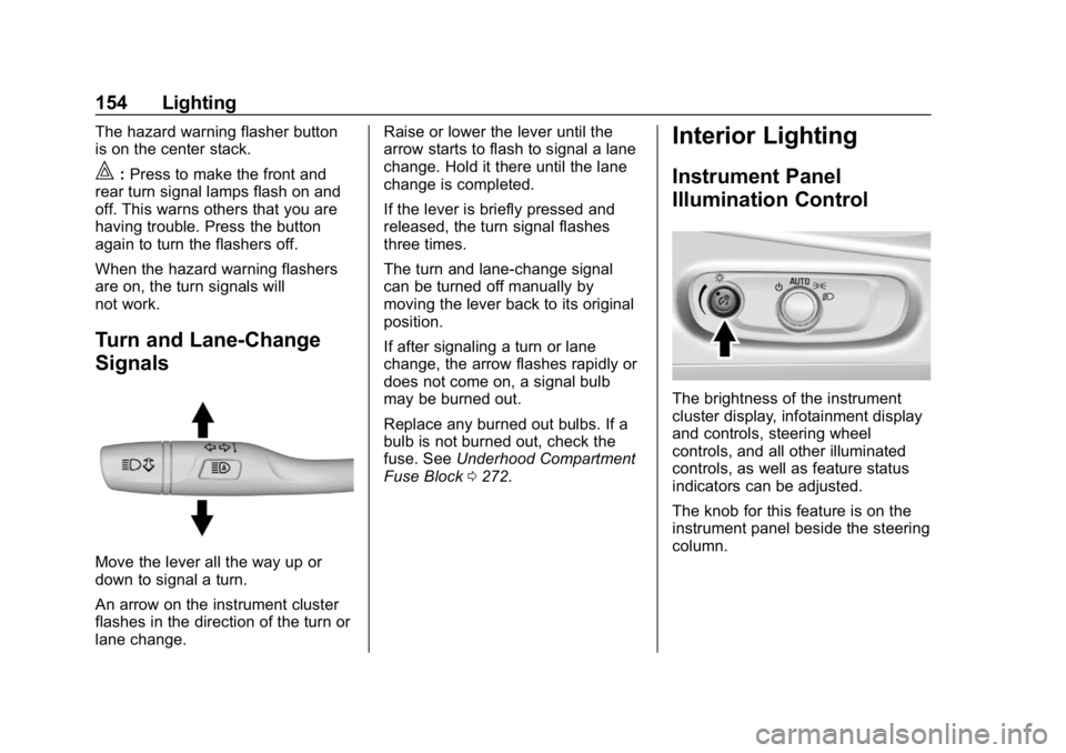 CHEVROLET BOLT EV 2018 Owners Manual Chevrolet BOLT EV Owner Manual (GMNA-Localizing-U.S./Canada/Mexico-
11434431) - 2018 - crc - 2/14/18
154 Lighting
The hazard warning flasher button
is on the center stack.
|:Press to make the front an CHEVROLET BOLT EV 2018 Owners Manual Chevrolet BOLT EV Owner Manual (GMNA-Localizing-U.S./Canada/Mexico-
11434431) - 2018 - crc - 2/14/18
154 Lighting
The hazard warning flasher button
is on the center stack.
|:Press to make the front an