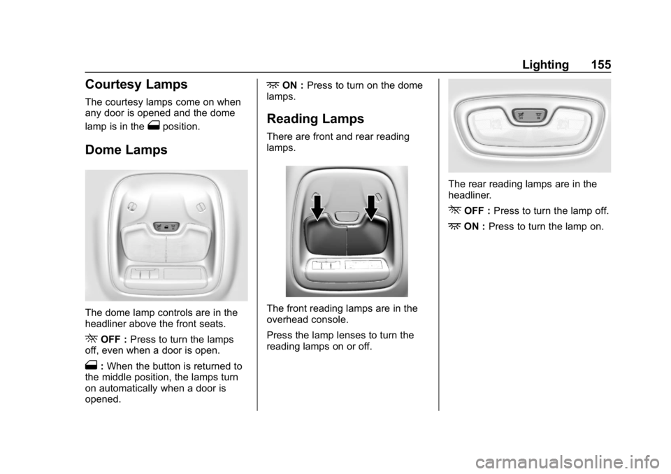 CHEVROLET BOLT EV 2018 Owners Manual Chevrolet BOLT EV Owner Manual (GMNA-Localizing-U.S./Canada/Mexico-
11434431) - 2018 - crc - 2/14/18
Lighting 155
Courtesy Lamps
The courtesy lamps come on when
any door is opened and the dome
lamp is CHEVROLET BOLT EV 2018 Owners Manual Chevrolet BOLT EV Owner Manual (GMNA-Localizing-U.S./Canada/Mexico-
11434431) - 2018 - crc - 2/14/18
Lighting 155
Courtesy Lamps
The courtesy lamps come on when
any door is opened and the dome
lamp is