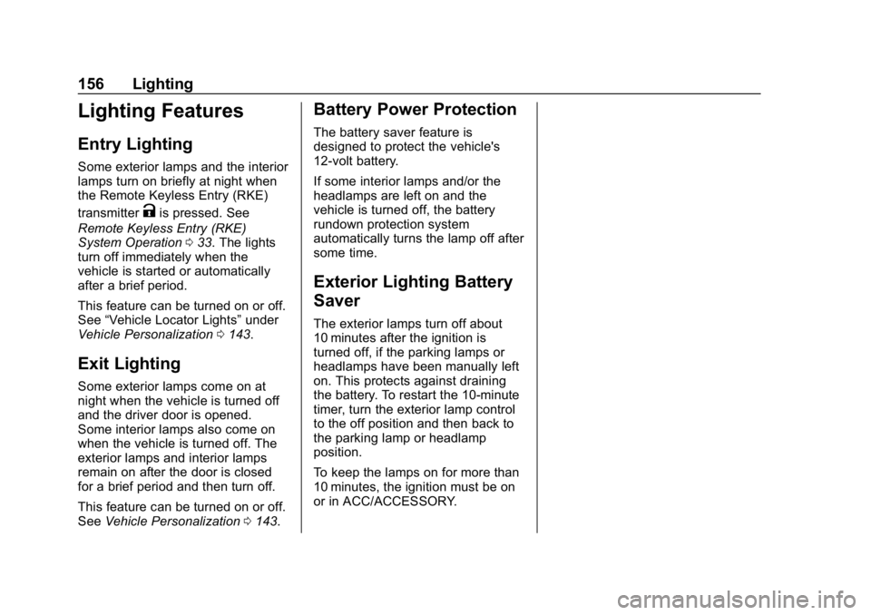 CHEVROLET BOLT EV 2018 Owners Guide Chevrolet BOLT EV Owner Manual (GMNA-Localizing-U.S./Canada/Mexico-
11434431) - 2018 - crc - 2/14/18
156 Lighting
Lighting Features
Entry Lighting
Some exterior lamps and the interior
lamps turn on br