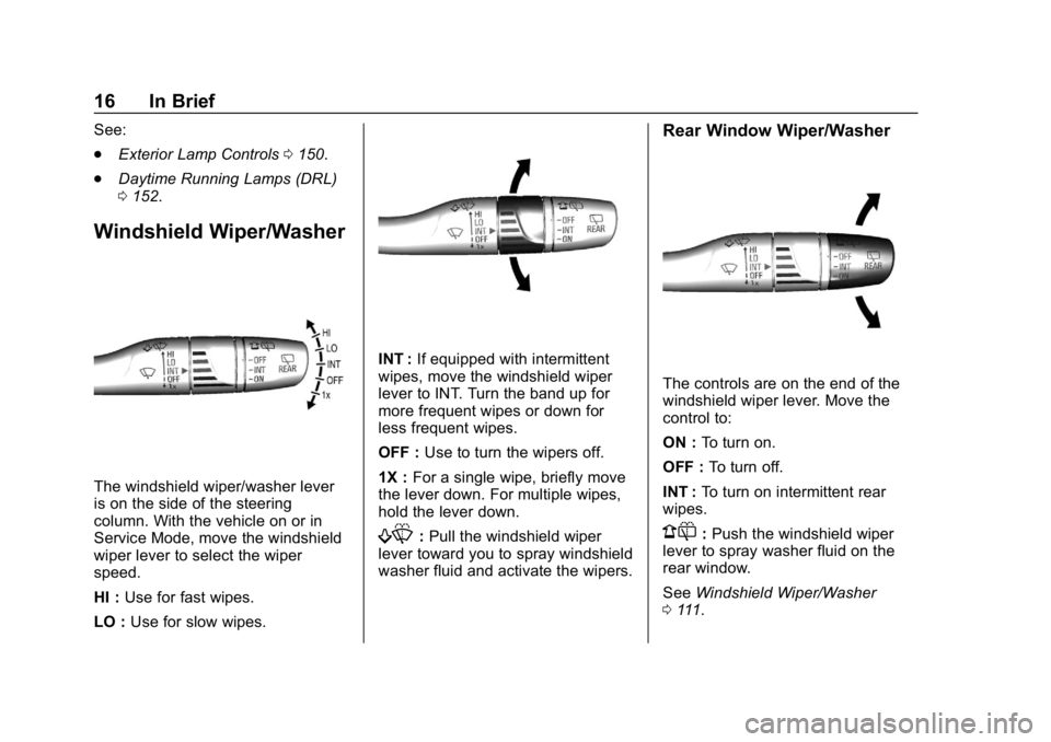 CHEVROLET BOLT EV 2018 User Guide Chevrolet BOLT EV Owner Manual (GMNA-Localizing-U.S./Canada/Mexico-
11434431) - 2018 - crc - 2/14/18
16 In Brief
See:
.Exterior Lamp Controls 0150.
. Daytime Running Lamps (DRL)
0152.
Windshield Wiper