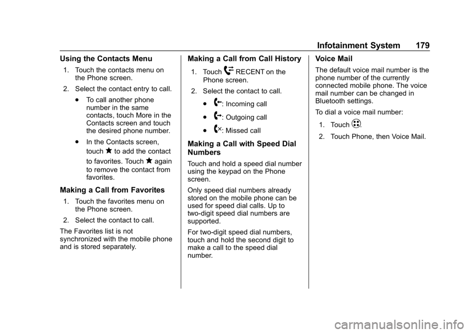 CHEVROLET BOLT EV 2018 Owners Manual Chevrolet BOLT EV Owner Manual (GMNA-Localizing-U.S./Canada/Mexico-
11434431) - 2018 - crc - 2/14/18
Infotainment System 179
Using the Contacts Menu
1. Touch the contacts menu onthe Phone screen.
2. S CHEVROLET BOLT EV 2018 Owners Manual Chevrolet BOLT EV Owner Manual (GMNA-Localizing-U.S./Canada/Mexico-
11434431) - 2018 - crc - 2/14/18
Infotainment System 179
Using the Contacts Menu
1. Touch the contacts menu onthe Phone screen.
2. S
