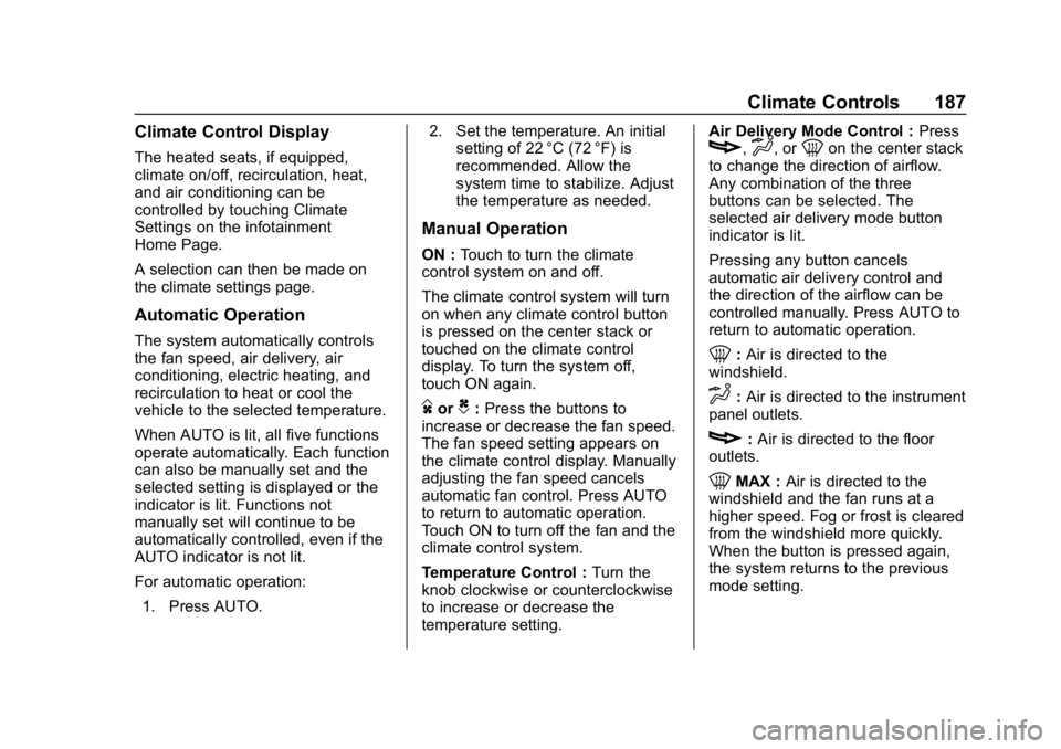 CHEVROLET BOLT EV 2018 Owners Manual Chevrolet BOLT EV Owner Manual (GMNA-Localizing-U.S./Canada/Mexico-
11434431) - 2018 - crc - 2/14/18
Climate Controls 187
Climate Control Display
The heated seats, if equipped,
climate on/off, recircu CHEVROLET BOLT EV 2018 Owners Manual Chevrolet BOLT EV Owner Manual (GMNA-Localizing-U.S./Canada/Mexico-
11434431) - 2018 - crc - 2/14/18
Climate Controls 187
Climate Control Display
The heated seats, if equipped,
climate on/off, recircu
