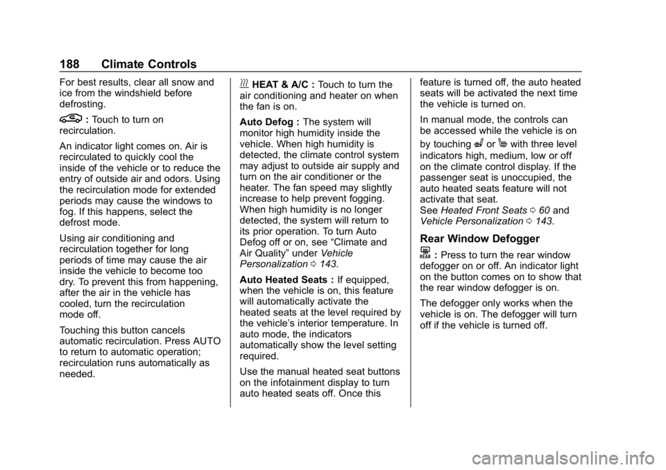 CHEVROLET BOLT EV 2018  Owners Manual Chevrolet BOLT EV Owner Manual (GMNA-Localizing-U.S./Canada/Mexico-
11434431) - 2018 - crc - 2/14/18
188 Climate Controls
For best results, clear all snow and
ice from the windshield before
defrosting