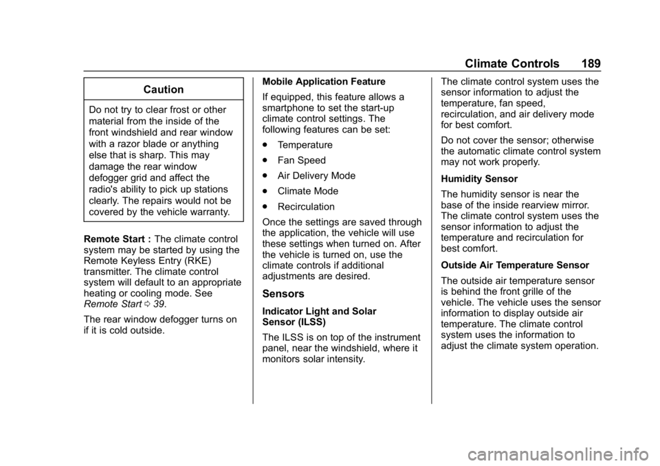 CHEVROLET BOLT EV 2018  Owners Manual Chevrolet BOLT EV Owner Manual (GMNA-Localizing-U.S./Canada/Mexico-
11434431) - 2018 - crc - 2/14/18
Climate Controls 189
Caution
Do not try to clear frost or other
material from the inside of the
fro